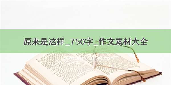 原来是这样_750字_作文素材大全