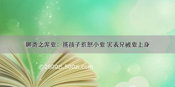 聊斋之泥鬼：熊孩子惹怒小鬼 害表兄被鬼上身