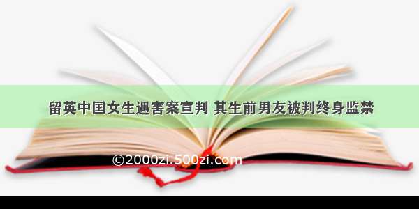 留英中国女生遇害案宣判 其生前男友被判终身监禁