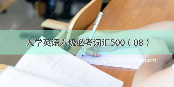 大学英语六级必考词汇500（08）