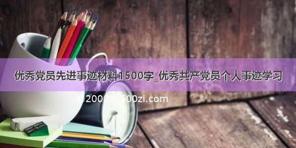 优秀党员先进事迹材料1500字_优秀共产党员个人事迹学习