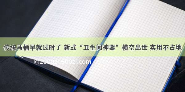 传统马桶早就过时了 新式“卫生间神器”横空出世 实用不占地