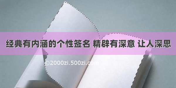 经典有内涵的个性签名 精辟有深意 让人深思