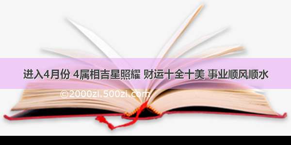 进入4月份 4属相吉星照耀 财运十全十美 事业顺风顺水