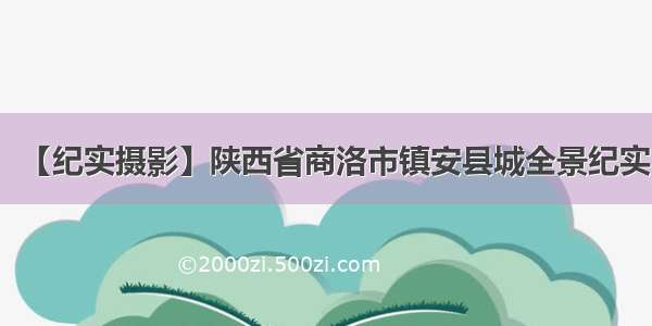 【纪实摄影】陕西省商洛市镇安县城全景纪实