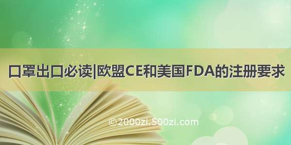 口罩出口必读|欧盟CE和美国FDA的注册要求