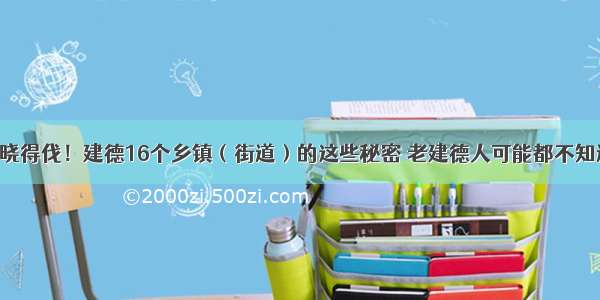 你晓得伐！建德16个乡镇（街道）的这些秘密 老建德人可能都不知道！