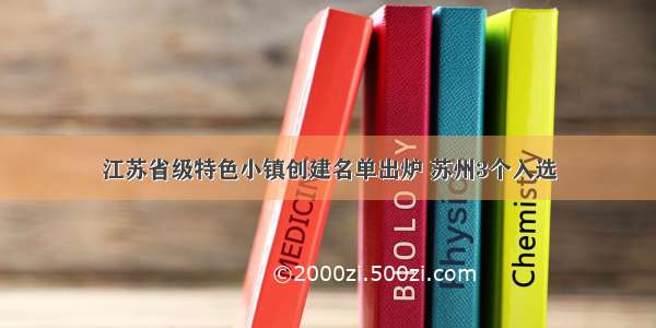 江苏省级特色小镇创建名单出炉 苏州3个入选