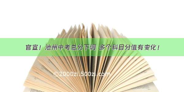 官宣！池州中考总分下调 多个科目分值有变化！