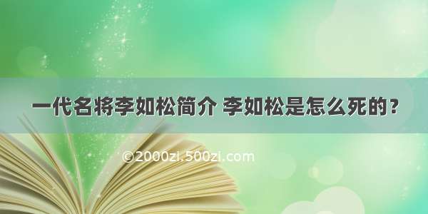 一代名将李如松简介 李如松是怎么死的？