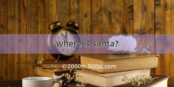 where is santa?