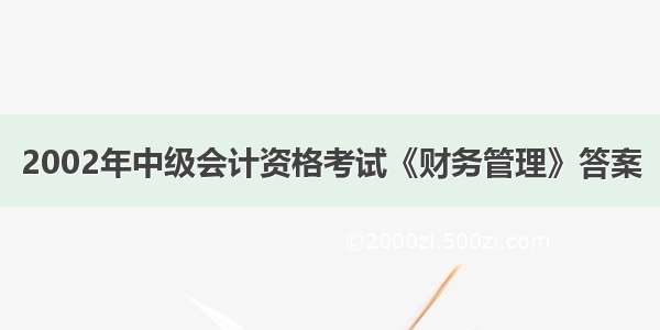 2002年中级会计资格考试《财务管理》答案