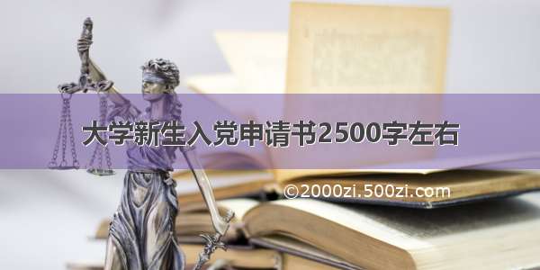 大学新生入党申请书2500字左右