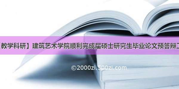 【教学科研】建筑艺术学院顺利完成届硕士研究生毕业论文预答辩工作