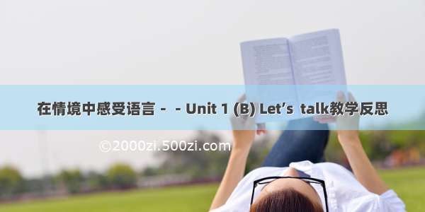 在情境中感受语言－－Unit 1 (B) Let’s  talk教学反思