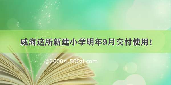 威海这所新建小学明年9月交付使用！