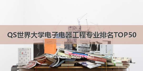 QS世界大学电子电器工程专业排名TOP50