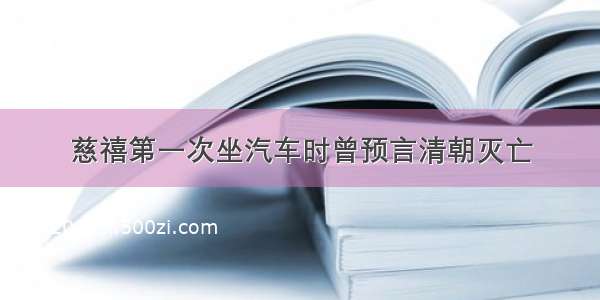 慈禧第一次坐汽车时曾预言清朝灭亡