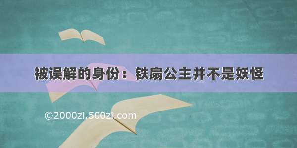 被误解的身份：铁扇公主并不是妖怪