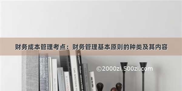 财务成本管理考点：财务管理基本原则的种类及其内容