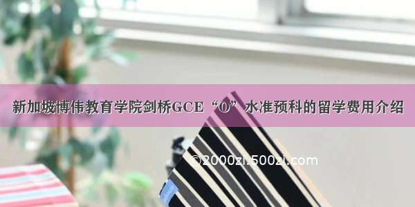 新加坡博伟教育学院剑桥GCE“O”水准预科的留学费用介绍