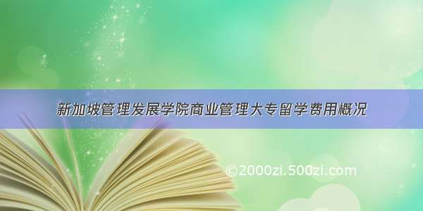 新加坡管理发展学院商业管理大专留学费用概况