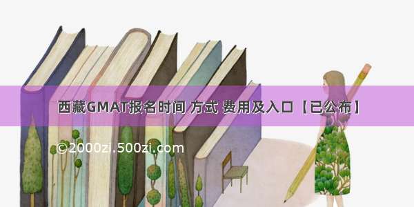 西藏GMAT报名时间 方式 费用及入口【已公布】