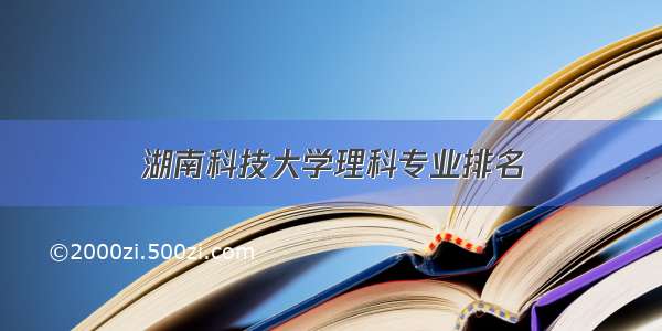 湖南科技大学理科专业排名