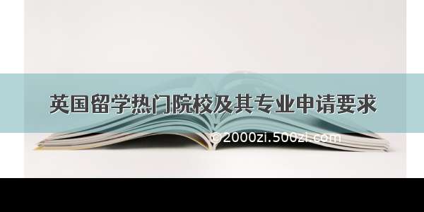 英国留学热门院校及其专业申请要求