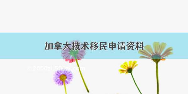 加拿大技术移民申请资料