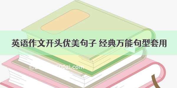 英语作文开头优美句子 经典万能句型套用