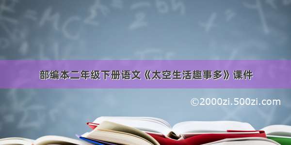 部编本二年级下册语文《太空生活趣事多》课件