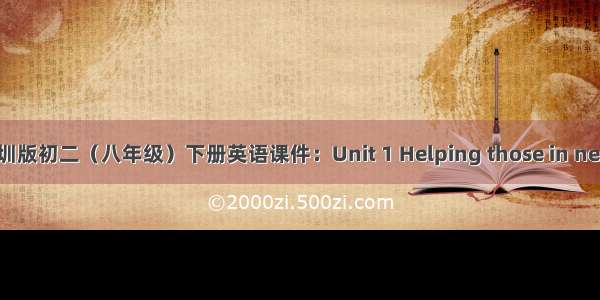 牛津深圳版初二（八年级）下册英语课件：Unit 1 Helping those in need（6）