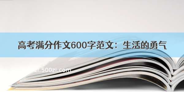 高考满分作文600字范文：生活的勇气