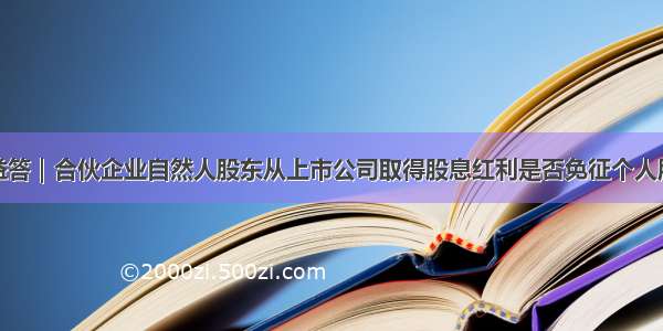 每日益答｜合伙企业自然人股东从上市公司取得股息红利是否免征个人所得税