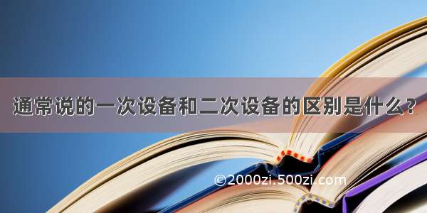 通常说的一次设备和二次设备的区别是什么？