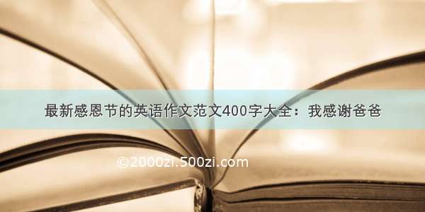 最新感恩节的英语作文范文400字大全：我感谢爸爸