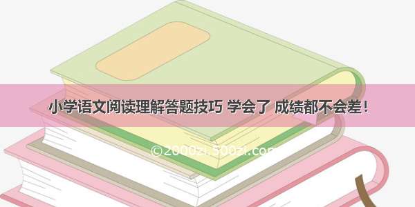 小学语文阅读理解答题技巧 学会了 成绩都不会差！