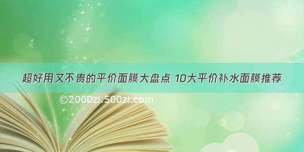 超好用又不贵的平价面膜大盘点 10大平价补水面膜推荐