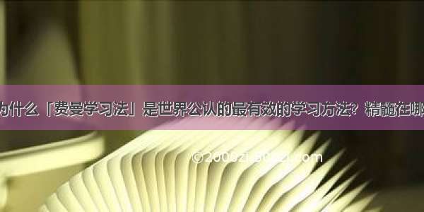 为什么「费曼学习法」是世界公认的最有效的学习方法？精髓在哪？