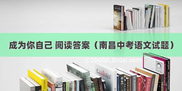 成为你自己 阅读答案（南昌中考语文试题）