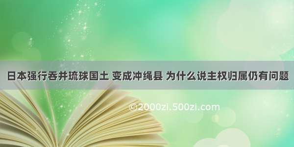 日本强行吞并琉球国土 变成冲绳县 为什么说主权归属仍有问题