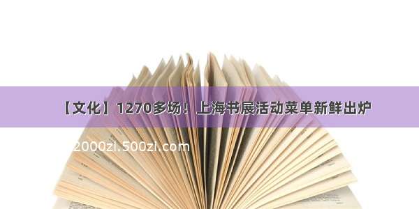 【文化】1270多场！上海书展活动菜单新鲜出炉