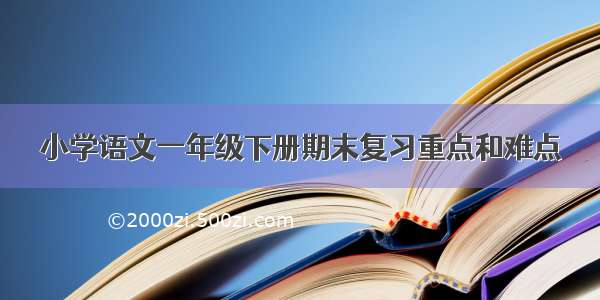 小学语文一年级下册期末复习重点和难点