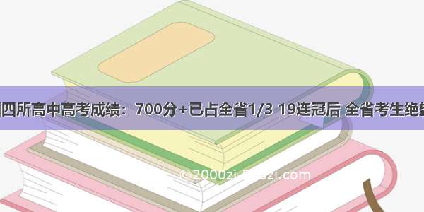 绵阳四所高中高考成绩：700分+已占全省1/3 19连冠后 全省考生绝望了！