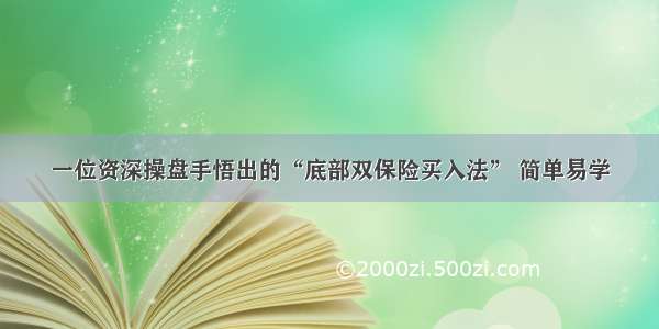 一位资深操盘手悟出的“底部双保险买入法” 简单易学