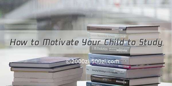 How to Motivate Your Child to Study