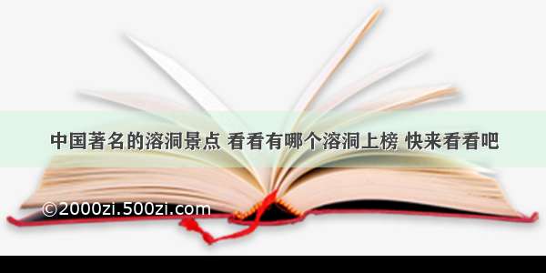 中国著名的溶洞景点 看看有哪个溶洞上榜 快来看看吧