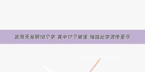 武则天发明18个字 其中17个被废 唯独此字流传至今