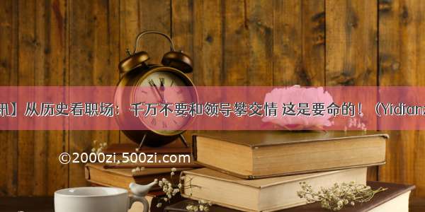 【一点资讯】从历史看职场：千万不要和领导攀交情 这是要命的！ (Yidianzixun.com)